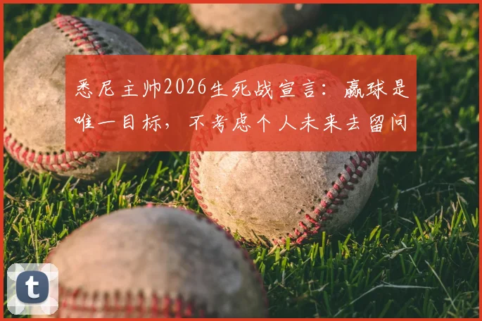 悉尼主帅2026生死战宣言:赢球是唯一目标,不考虑个人未来去留问题