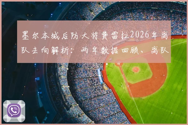 墨尔本城后防大将费雷拉2026年离队去向解析：两年数据回顾、离队原因及对球队影响深度分析